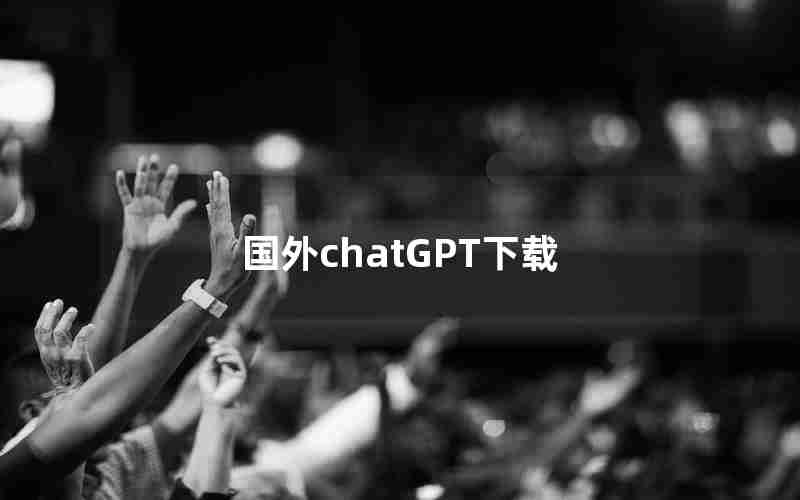国外chatGPT下载 国外chatGPT下载