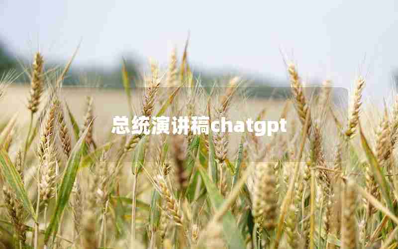 总统演讲稿chatgpt 总统演讲稿chatgpt