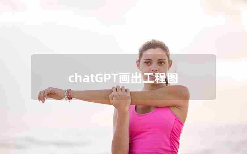 chatGPT画出工程图 chatGPT画出工程图