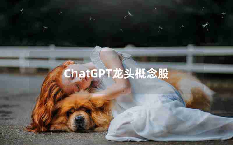ChatGPT龙头概念股 ChatGPT龙头概念股
