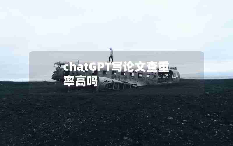 chatGPT写论文查重率高吗