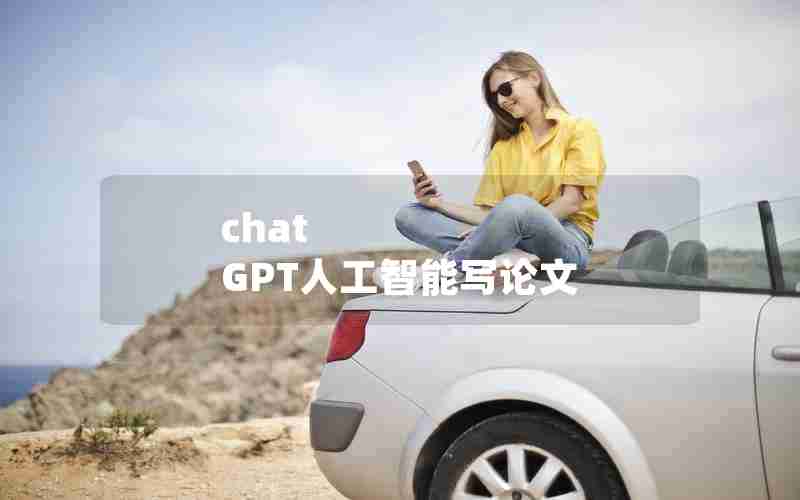 chat GPT人工智能写论文 chat GPT人工智能写论文