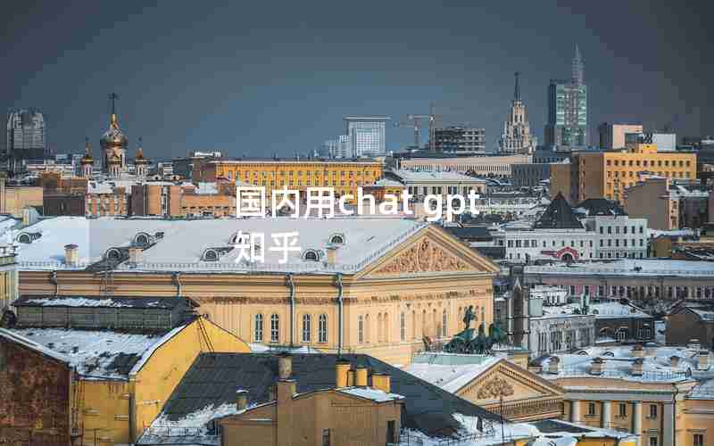 国内用chat gpt 知乎