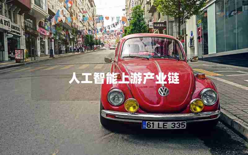 人工智能上游产业链 人工智能上游产业链