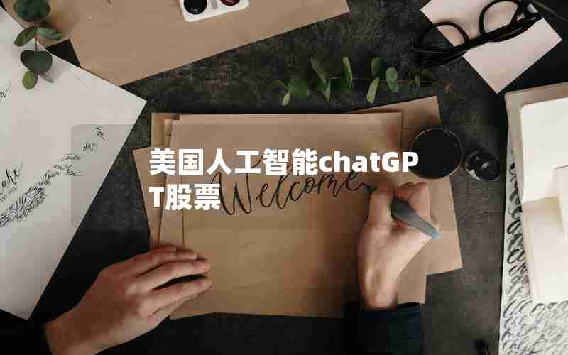 美国人工智能chatGPT股票 美国人工智能chatGPT股票