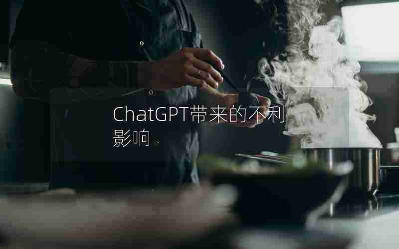 ChatGPT带来的不利影响 ChatGPT带来的不利影响
