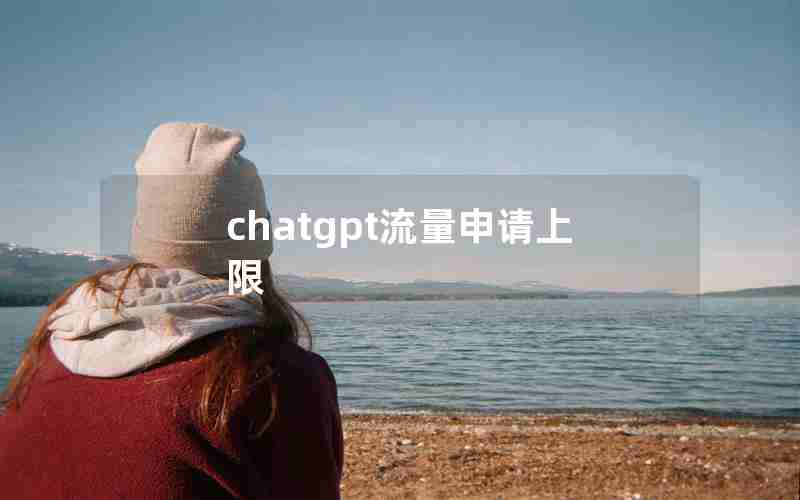 chatgpt流量申请上限 chatgpt流量申请上限
