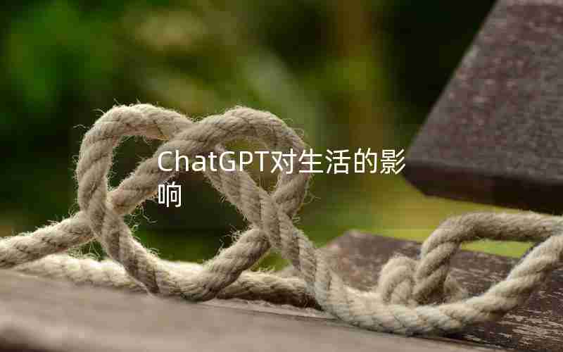 ChatGPT对生活的影响 ChatGPT对生活的影响