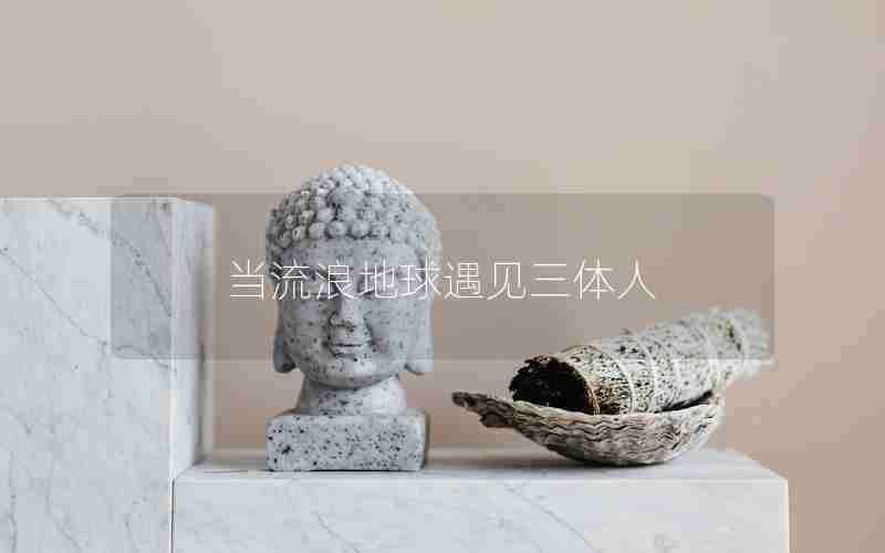 当流浪地球遇见三体人