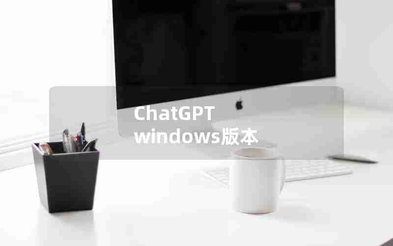 ChatGPT windows版本 ChatGPT windows版本