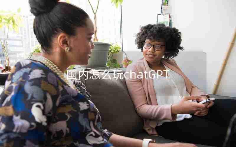 国内怎么玩chatGPT 国内怎么玩chatGPT