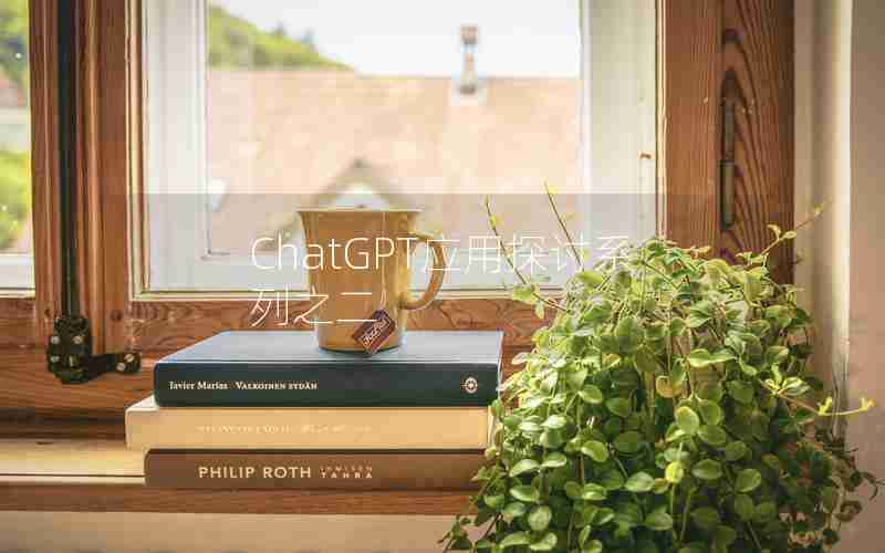 ChatGPT应用探讨系列之二 ChatGPT应用探讨系列之二