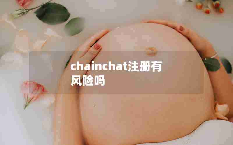 chainchat注册有风险吗 chainchat注册有风险吗