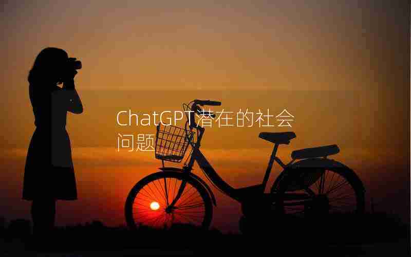 ChatGPT潜在的社会问题 ChatGPT潜在的社会问题