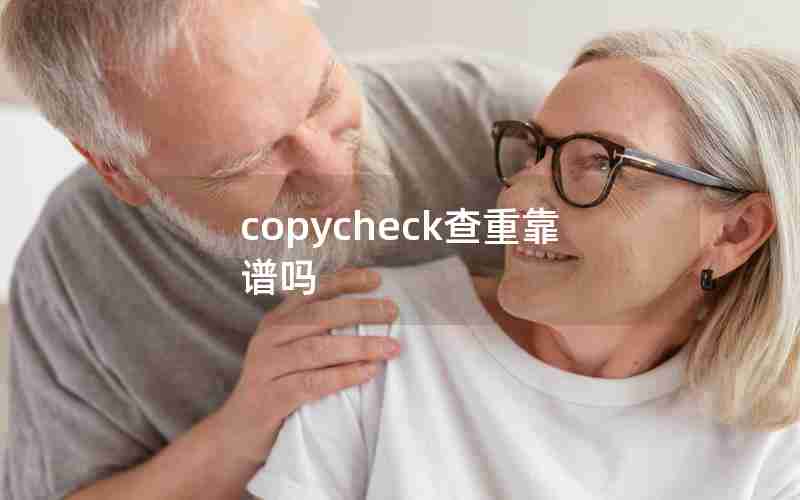 copycheck查重靠谱吗 copycheck查重靠谱吗