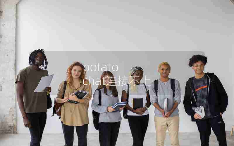 potato chat连接不上