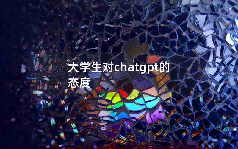 大学生对chatgpt的态度 大学生对chatgpt的态度