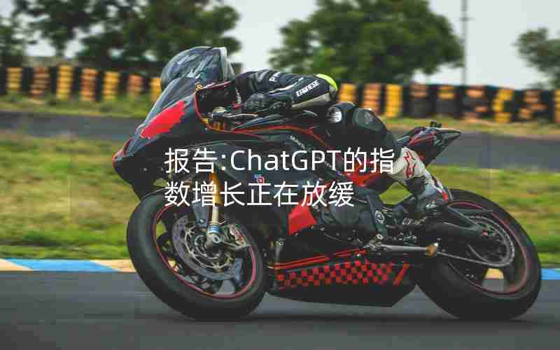 报告:ChatGPT的指数增长正在放缓