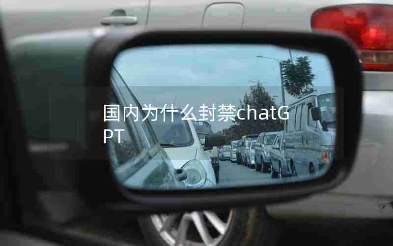 国内为什么封禁chatGPT 国内为什么封禁chatGPT