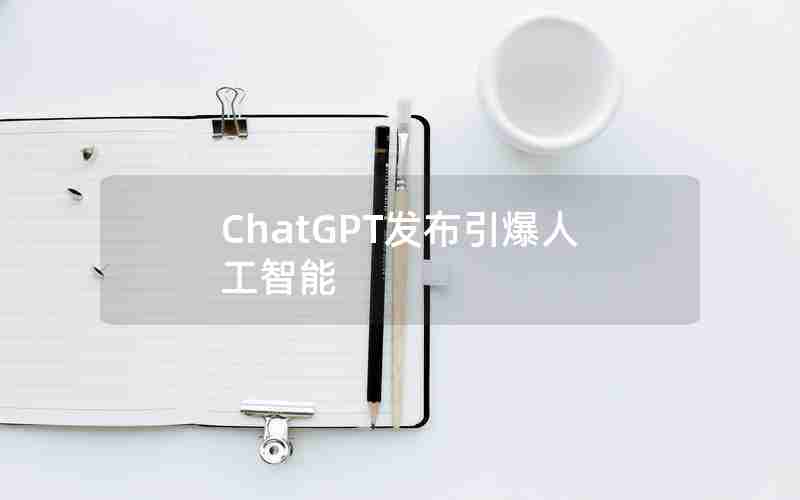 ChatGPT发布引爆人工智能