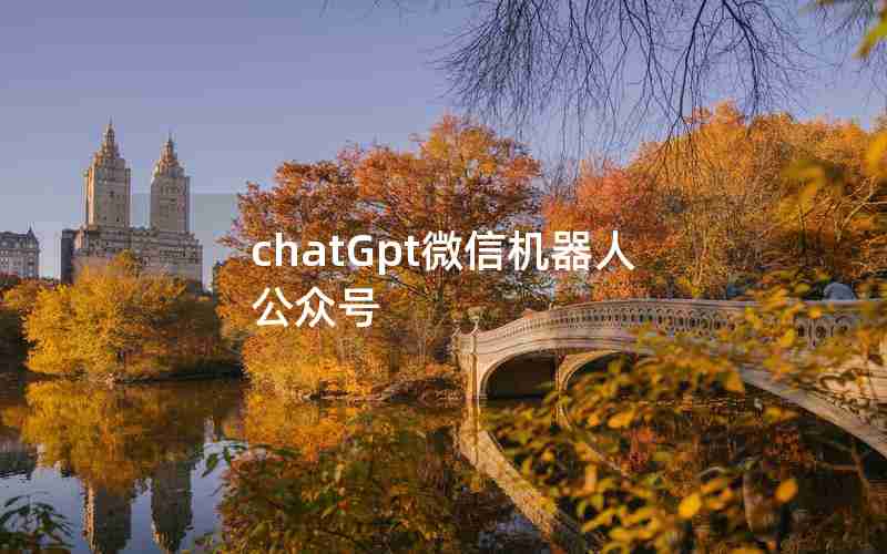chatGpt微信机器人公众号 chatGpt微信机器人公众号