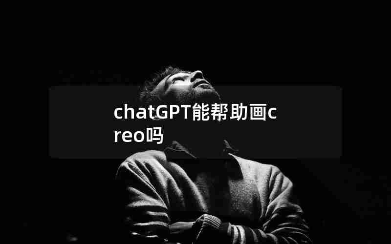 chatGPT能帮助画creo吗 chatGPT能帮助画creo吗