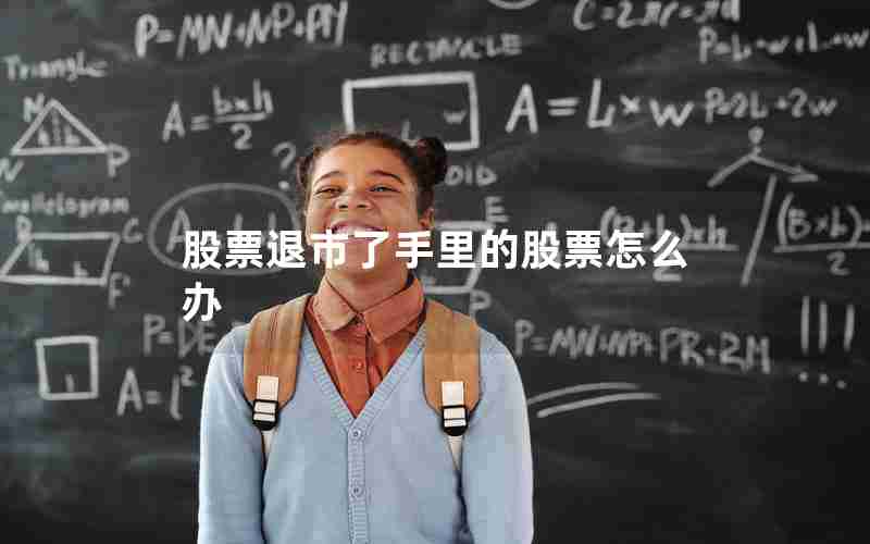 股票退市了手里的股票怎么办 股票退市了手里的股票怎么办