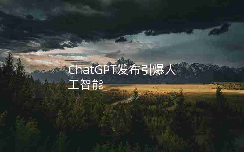 ChatGPT发布引爆人工智能 ChatGPT发布引爆人工智能