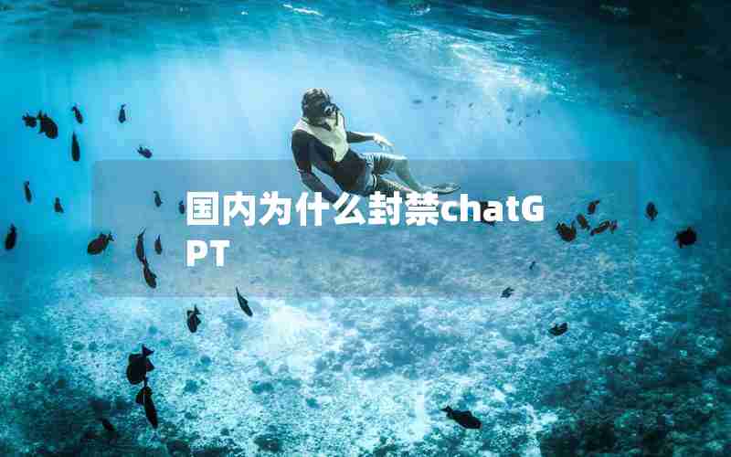 国内为什么封禁chatGPT 国内为什么封禁chatGPT
