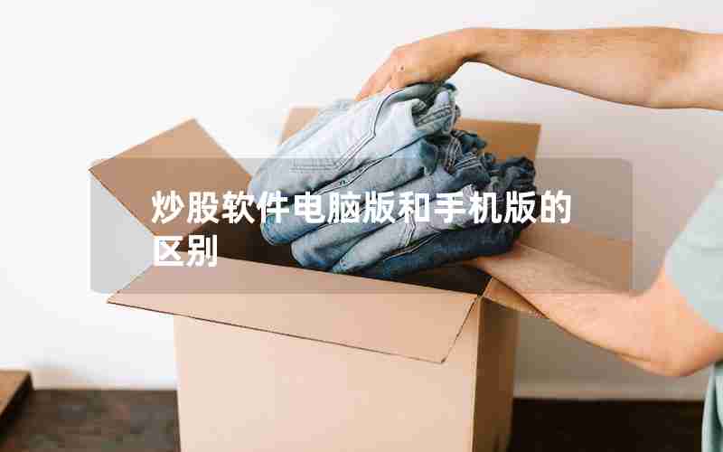 炒股软件电脑版和手机版的区别 炒股软件电脑版和手机版的区别