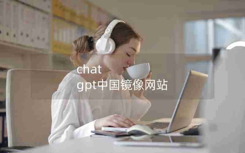 chat gpt中国镜像网站 chat gpt中国镜像网站