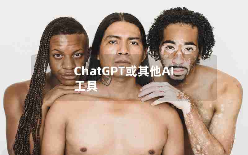 ChatGPT或其他AI工具 ChatGPT或其他AI工具