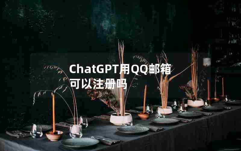 ChatGPT用QQ邮箱可以注册吗