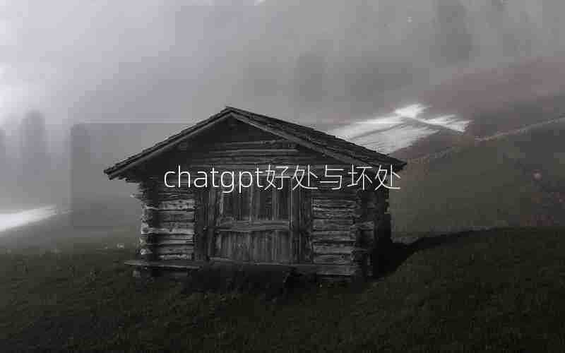 chatgpt好处与坏处 chatgpt好处与坏处