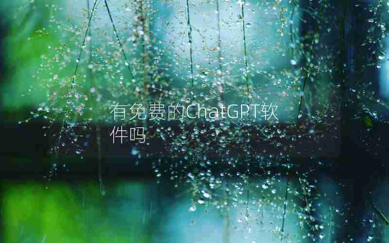 有免费的ChatGPT软件吗 有免费的ChatGPT软件吗
