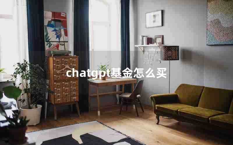 chatgpt基金怎么买 chatgpt基金怎么买