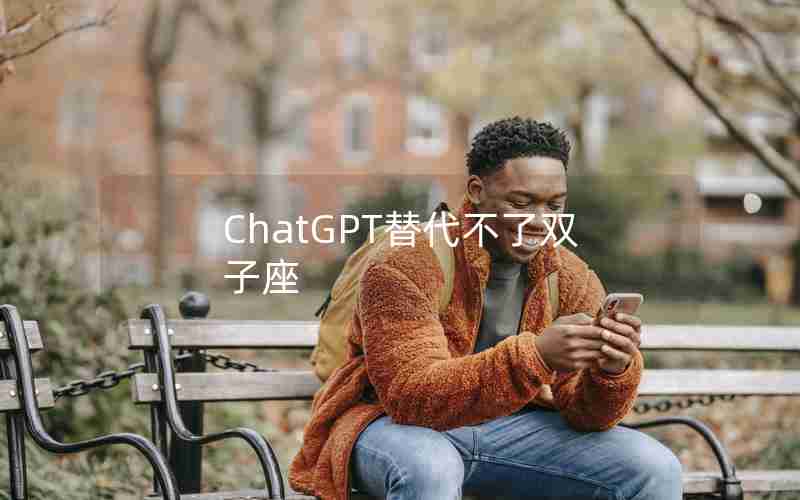 ChatGPT替代不了双子座 ChatGPT替代不了双子座