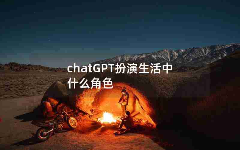 chatGPT扮演生活中什么角色