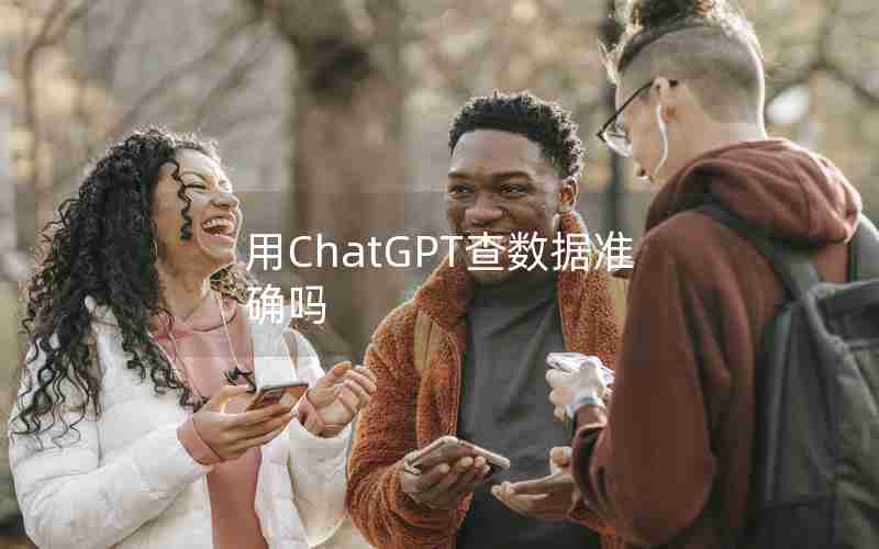 用ChatGPT查数据准确吗 用ChatGPT查数据准确吗