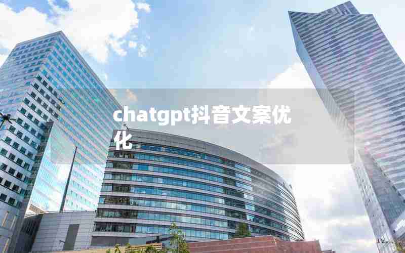 chatgpt抖音文案优化 chatgpt抖音文案优化