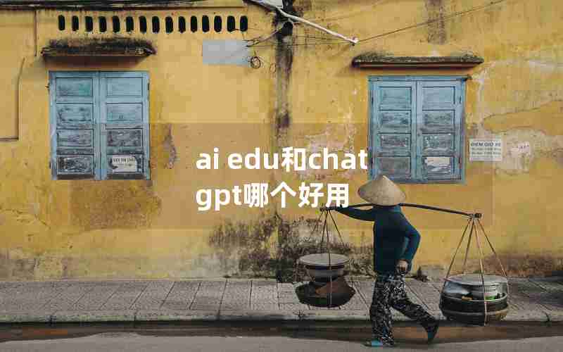 ai edu和chat gpt哪个好用