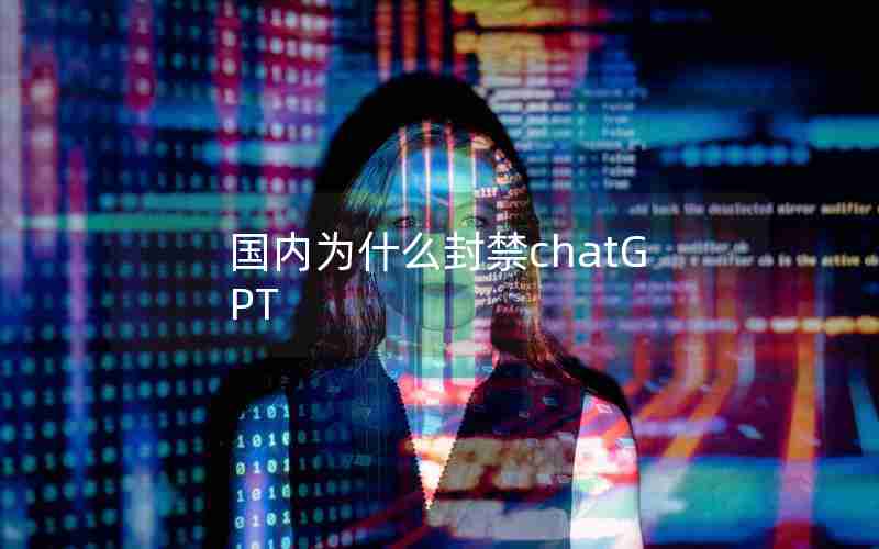 国内为什么封禁chatGPT 国内为什么封禁chatGPT