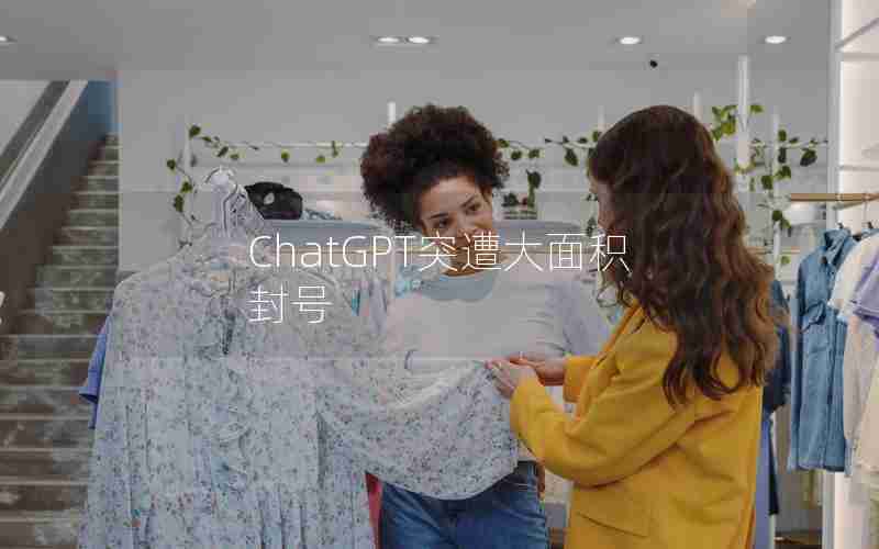 ChatGPT突遭大面积封号