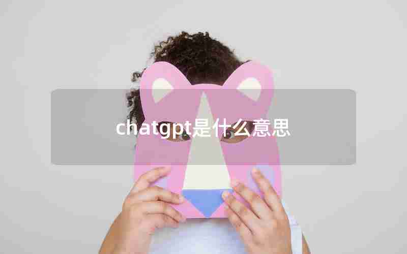 chatgpt是什么意思 chatgpt是什么意思