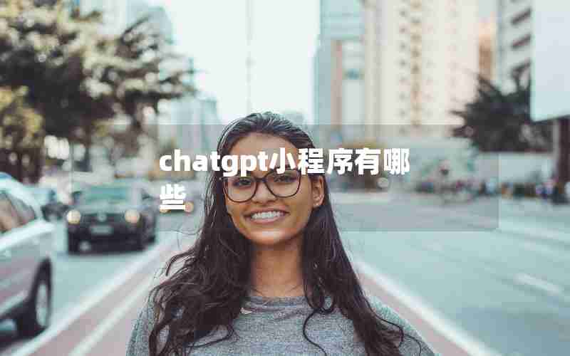 chatgpt小程序有哪些 chatgpt小程序有哪些