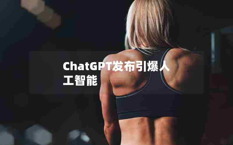 ChatGPT发布引爆人工智能 ChatGPT发布引爆人工智能