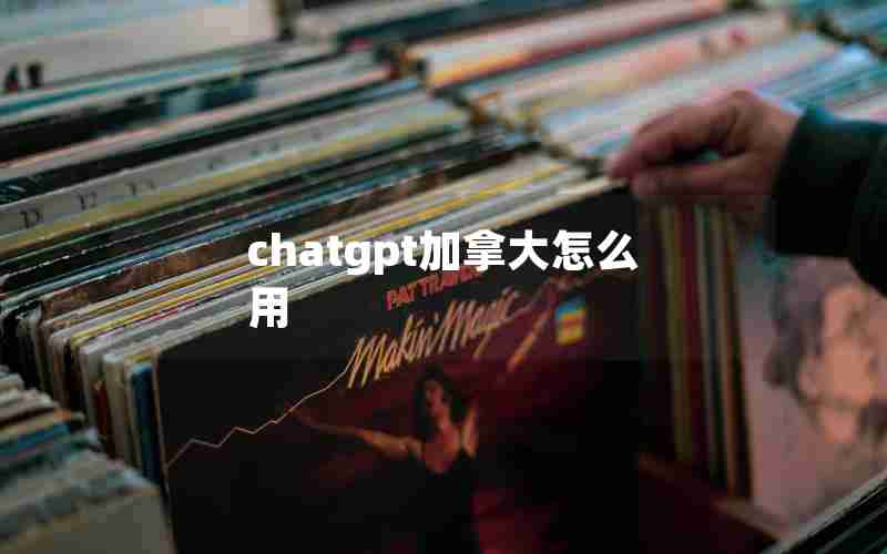 chatgpt加拿大怎么用