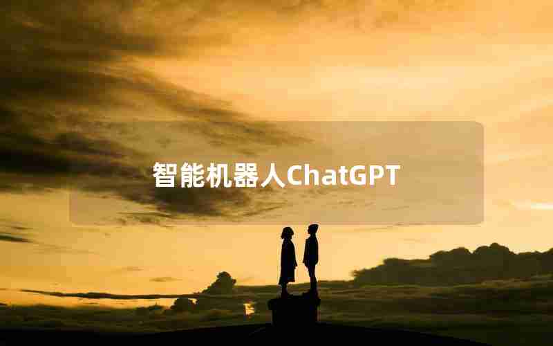 智能机器人ChatGPT 智能机器人ChatGPT
