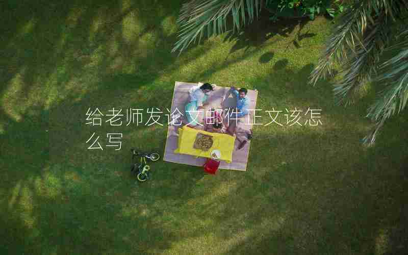 给老师发论文邮件正文该怎么写