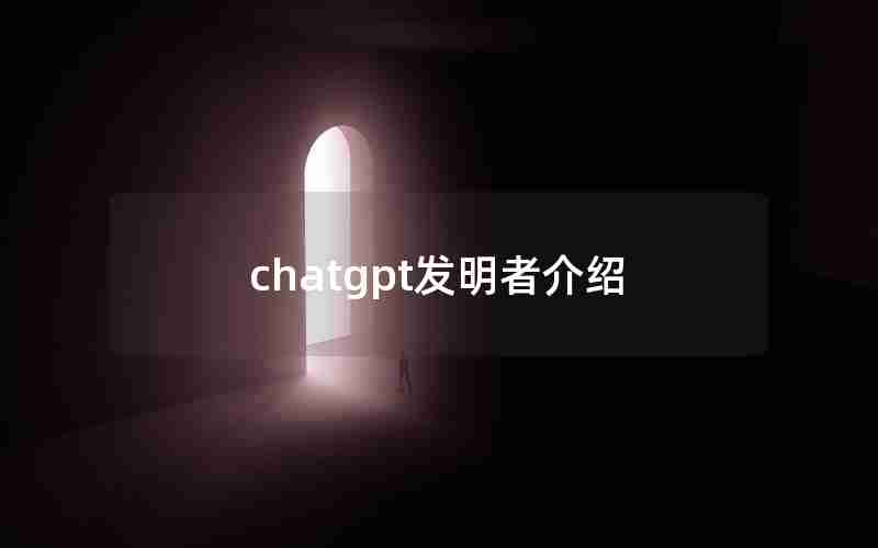 chatgpt发明者介绍 chatgpt发明者介绍